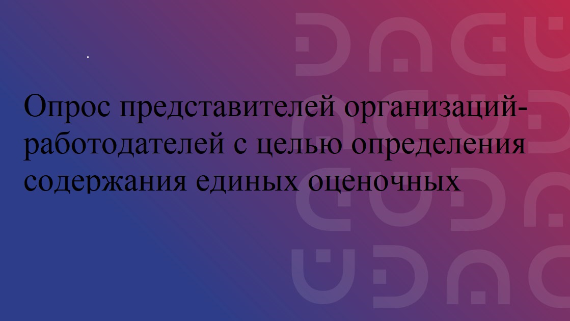 Опрос представителей организаций-работодателей с целью определения содержания единых оценочных материалов
